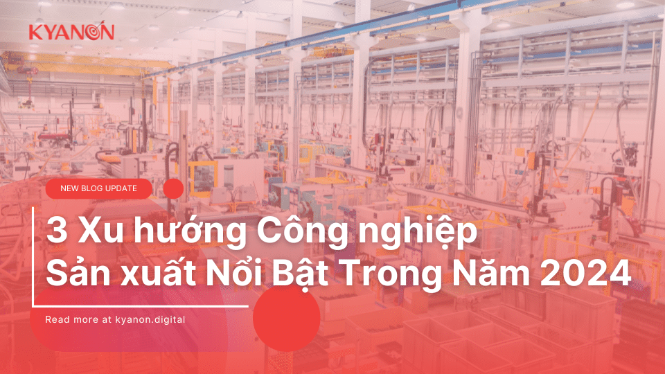 3 Xu Hướng Công Nghiệp Sản Xuất Nổi Bật Trong Năm 2024