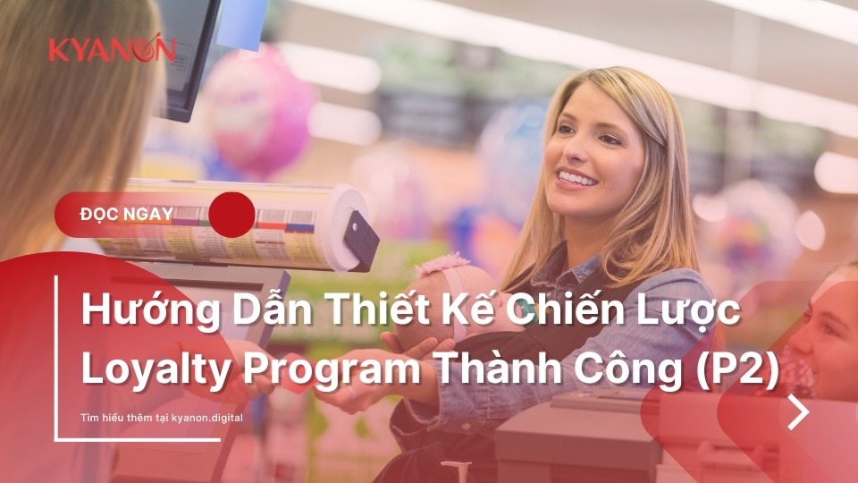 Hướng Dẫn Thiết Kế Chiến Lược Loyalty Program Thành Công (P2)