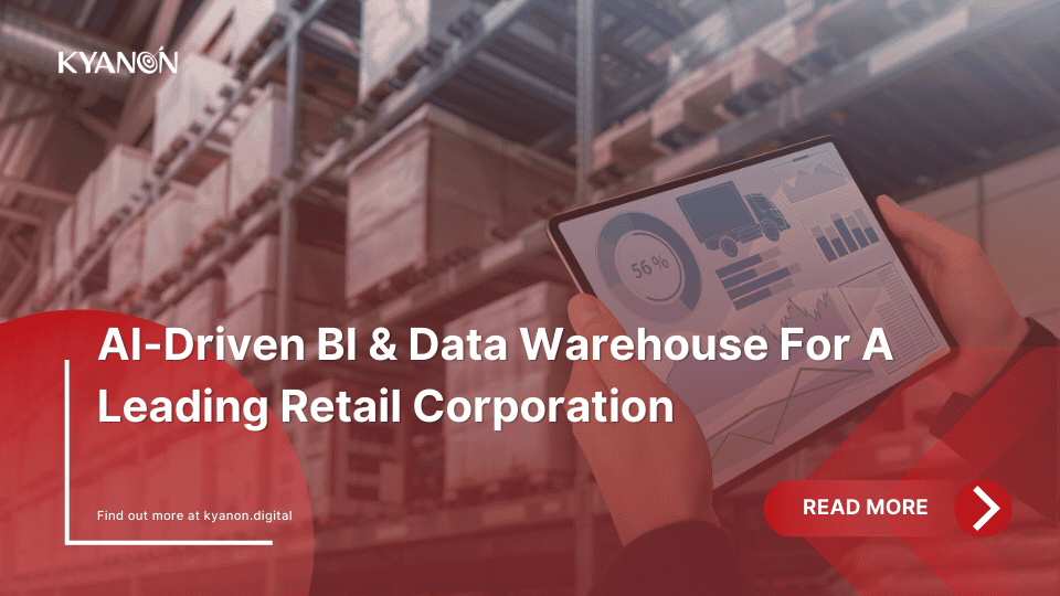 Kyanon Digital’s case study: AI-Driven BI & Data Warehouse for a Leading Retail Corporation